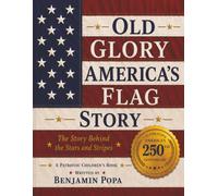 OLD GLORY AMERICA'S FLAG STORY: The Story Behind the Stars and Stripes