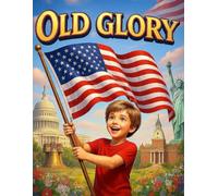 OLD GLORY: The Story of the American Flag and the Spirit Behind the Stars and Stripes - A Young Patriot’s Guide