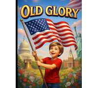 OLD GLORY: The Story of the American Flag and the Spirit Behind the Stars and Stripes - A Young Patriot’s Guide