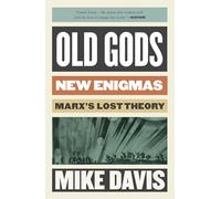 Old Gods, New Enigmas: Marx's Lost Theory (The Essential Mike Davis)