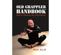 Old Grappler Handbook: How To Thrive In Jiu Jitsu Over 40