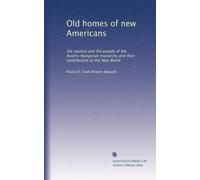Old homes of new Americans: the country and the people of the Austro-Hungarian monarchy and their contribution to the New World