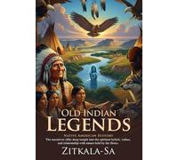 Old Indian Legends: Classic Native Tales Retold for Modern Readers: Stories of Sioux culture and ancient wisdom - Illustrated Edition with Author Biography