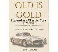 Old Is Gold: Legendary Classic Cars of All Time