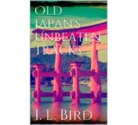 Old Japans Unbeaten Tracks (ebook)