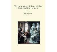 Old Lady Mary: A Story of the Seen and the Unseen (Classic Books)