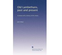 Old Lambethans, past and present: A tribute with a history of the school,