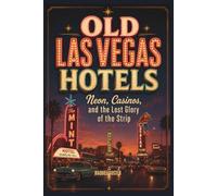 Old Las Vegas Hotels: Neon, Casinos, and the Lost Glory of the Strip
