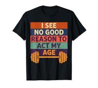 Old Man Graphic Gym Shirt I See No Good Reason To Act My Age Camiseta