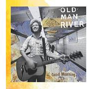 OLD MAN RIVER - Good Morning (11 Tracks) Aust Excl