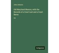 Old Maryland Manors, with the Records of a Court Leet and a Court Baron: VII
