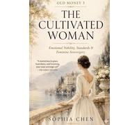 OLD MONEY 3: THE CULTIVATED WOMAN: Emotional Nobility, Standards & Feminine Sovereignty (Old Money Quiet Luxury)