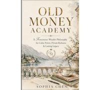 OLD MONEY ACADEMY: A Feminine Wealth Philosophy for Calm Power, Private Richness & Lasting Legacy (Old Money Quiet Luxury)