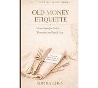 OLD MONEY ETIQUETTE: Private Rules for Grace, Restraint, and Social Ease (Quiet Luxury Table Series)