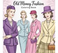 Old Money Fashion Coloring book: Eleganz zum Ausmalen - Wunderschöne, detailreiche Ausmalbilder für Erwachsene mit stilvollen Frauen in zeitloser, ... inspiriert von der "Old Money"- Ästhetik.