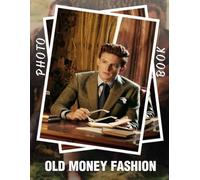 Old Money Fashion Photo Book: Explore Timeless Elegance Through 40 Stylish Visuals That Capture Vintage Trends