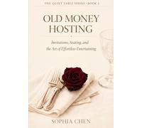 OLD MONEY HOSTING: Invitations, Seating, and the Art of Effortless Entertaining (Quiet Luxury Table Series)