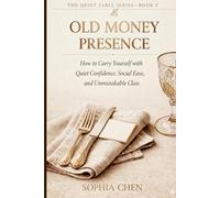 Old Money Presence: How to Carry Yourself with Quiet Confidence and Class (Quiet Luxury Table Series)