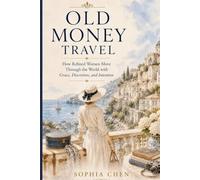 Old Money Travel: How Refined Women Move Through the World with Grace, Discretion, and Intention (Old Money Lifestyle)