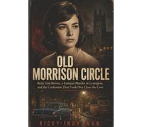 Old Morrison Circle: Betty Gail Brown, a Campus Murder in Lexington, and the Confession That Could Not Close the Case
