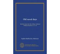 Old naval days: sketches from the life of Rear Admiral William Radford, U. S. N