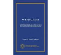 Old New Zealand: a tale of the good old times : and A History of the war in the north against the chief Heke, in the year 1845, told by an old chief of the Ngapuhi tribe : also Maori traditions