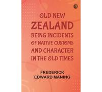 Old New Zealand: Being Incidents of Native Customs and Character in the Old Times