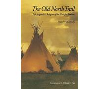 Old North Trail: Life, Legends, and Religion of the Blackfeet Indians