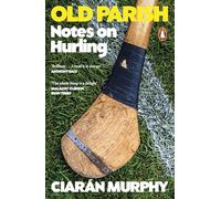 Old Parish: A journey to the heart of the world's most remarkable field sport: hurling