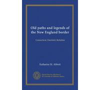 Old paths and legends of the New England border: Connecticut, Deerfield, Berkshire