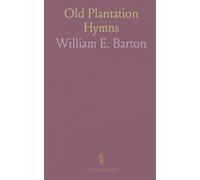 Old Plantation Hymns: A Collection of Hitherto Unpublished Melodies of the Slave and the Freedman, With Historical and Descriptive Notes