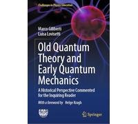 Old Quantum Theory and Early Quantum Mechanics: A Historical Perspective Commented for the Inquiring Reader (Challenges in Physics Education)