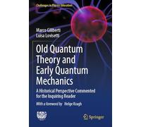 Old Quantum Theory and Early Quantum Mechanics: A Historical Perspective Commented for the Inquiring Reader (Challenges in Physics Education)
