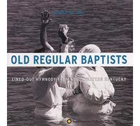 Old Regular Baptists - Old Regular Baptists: Lined-Out Hymnody from Southeastern Kentucky