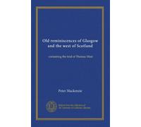 Old reminiscences of Glasgow and the west of Scotland (v.1): containing the trial of Thomas Muir