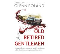 OLD RETIRED GENTLEMEN: How greed, even among the world`s wealthiest led to deception, corruption, and murder.