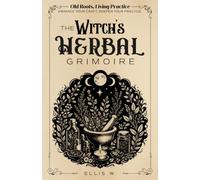 Old Roots, Living Practice | The Witch’s Herbal Grimoire: A Practical Herbal Witchcraft Workbook for Magical Herbs, Plant Correspondences, Herbal ... Teas & Green Witchcraft (Spiritual Books)