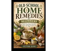 Old School Home Remedies for Beginners: Herbal Teas, Pantry Remedies, Salves, and Safe Everyday Care