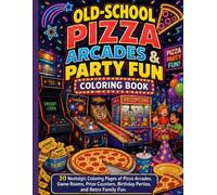 Old-School Pizza Arcades & Party Fun Coloring Book: 30 Nostalgic Coloring Pages of Pizza Arcades, Game Rooms, Prize Counters, Birthday Parties, and Retro Family Fun (Retro Fun Coloring Collection)