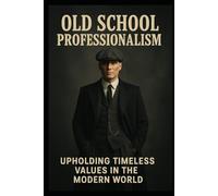 Old School Professionalism: Rebuilding Standards in the Modern Workplace (Growing in Place, a guide to Leadership & Workplace Dynamics)