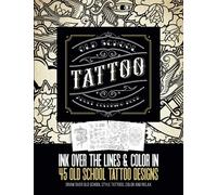Old School Tattoo Adult Coloring Book: Draw Over The Outlines & Color 45 Old School Tattoo Designs. Learn to Draw Tattoos & Adult Relaxation.