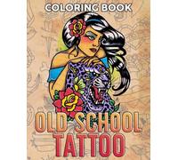 Old School Tattoo Coloring Book: Beautiful Classic Body Art Coloring Pages with Skulls, Dragons, Flowers, Nautical-Inspired Designs for Adults to Color & Relax