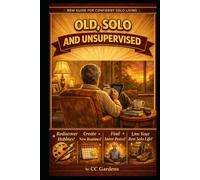 Old, Solo and Unsupervised: You're Not Alone - Even When You Are (The Savvy Senior’s Handbook Series)