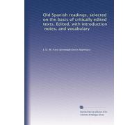 Old Spanish readings, selected on the basis of critically edited texts. Edited, with introduction, notes, and vocabulary