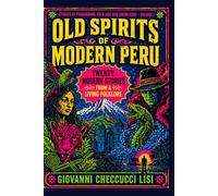 Old Spirits of Modern Peru: Twenty Modern Stories from a Living Folklore (Stories of Paranormal Folklore and Knowledge)