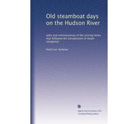Old steamboat days on the Hudson River: tales and reminiscences of the stirring times that followed the introduction of steam navigation: Volume 2