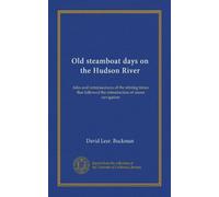 Old steamboat days on the Hudson River: tales and reminiscences of the stirring times that followed the introduction of steam navigation