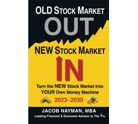 OLD STOCK MARKET OUT, NEW STOCK MARKET IN: Turn the NEW Stock Market Into YOUR Own Money Machine (JOIN THE CLUB OF THE RICHEST 1% 2023 - 2030)