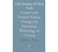 Old Streets of New York: Former and Present Names; Changes by Extension, Widening, or Closing