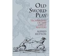 Old Sword Play: Techniques of the Great Masters (Dover Military History, Weapons, Armor)